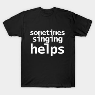 Sometimes Singing Helps Funny Typography T-Shirt